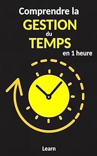 Comprendre la Gestion du Temps, en 1 heure: Des stratégies simples pour Arrêter de Perdre du Temps, Reprendre le Contrôle de vos Journées et Atteindre vos Objectifs.