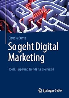 So geht Digital Marketing: Tools, Tipps und Trends für die Praxis (German Edition)