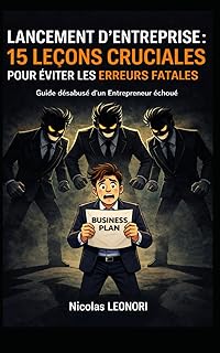 Lancement d’entreprise : 15 leçons cruciales pour éviter les erreurs fatales: Guide désabusé d’un Entrepreneur Echoué