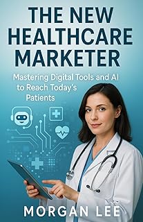 The New Healthcare Marketer: Mastering Digital Tools and AI to Reach Today’s Patients