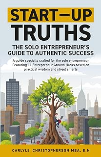 Start-Up Truths: The Solo Entrepreneur’s Guide To Authentic Success