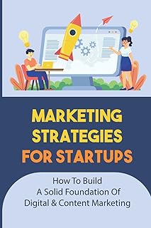 Marketing Strategies For Startups: How To Build A Solid Foundation Of Digital & Content Marketing: Digital Marketing Plan