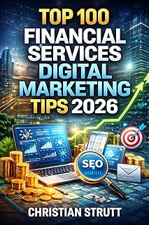Top 100 Financial Services Digital Marketing Tips 2026: An expert guide of proven digital marketing tactics for financial services businesses (Financial Services Marketing) (English Edition)