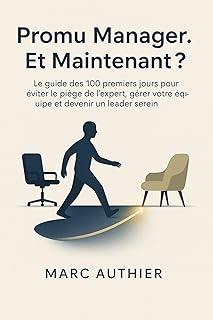 Promu Manager. Et Maintenant ?: Le guide des 100 premiers jours pour éviter le piège de l’expert, gérer votre équipe et devenir un leader serein.